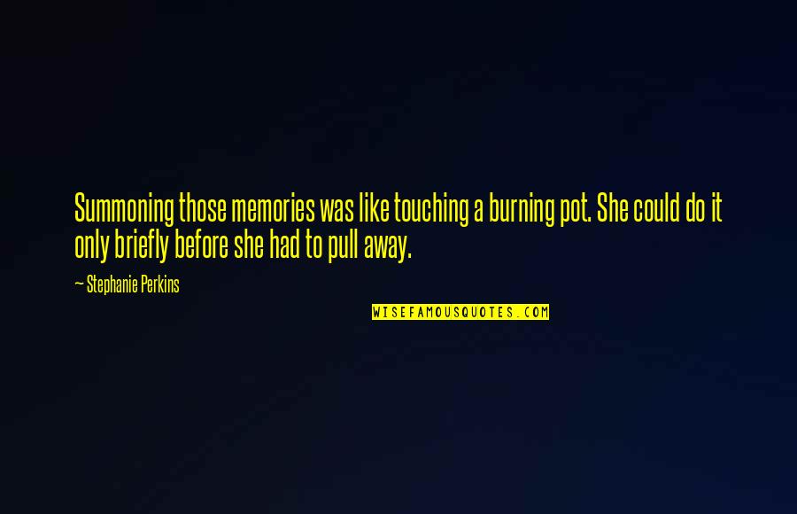 Happy Valentines Day To A Friend Quotes By Stephanie Perkins: Summoning those memories was like touching a burning Happy Valentines Day To A Friend Quotes By Stephanie Perkins: Summoning those memories was like touching a burning
