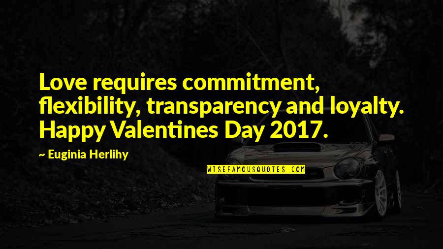 Happy Valentines Day With Quotes By Euginia Herlihy: Love requires commitment, flexibility, transparency and loyalty. Happy