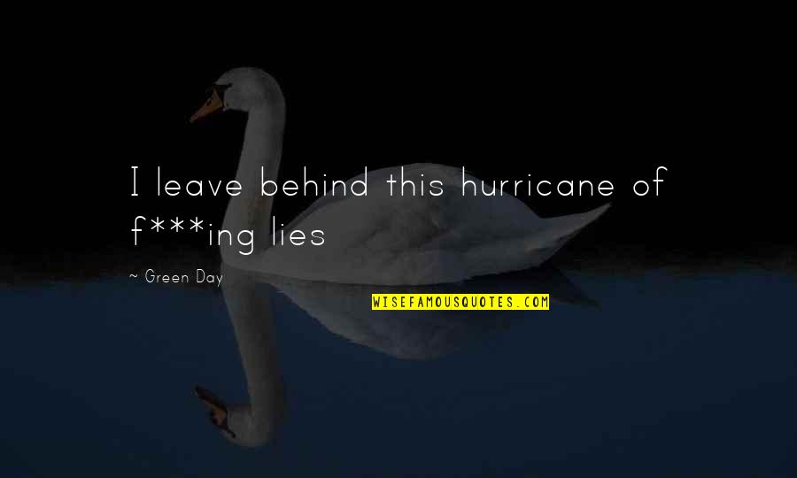 Happy Vday Quotes By Green Day: I leave behind this hurricane of f***ing lies Happy Vday Quotes By Green Day: I leave behind this hurricane of f***ing lies
