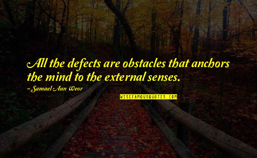 Happy Vibe Quotes By Samael Aun Weor: All the defects are obstacles that anchors the