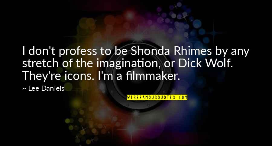 Happy Vibes Quotes By Lee Daniels: I don't profess to be Shonda Rhimes by