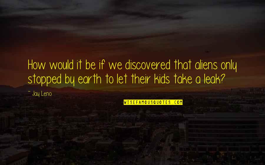 Happy Video Quotes By Jay Leno: How would it be if we discovered that Happy Video Quotes By Jay Leno: How would it be if we discovered that