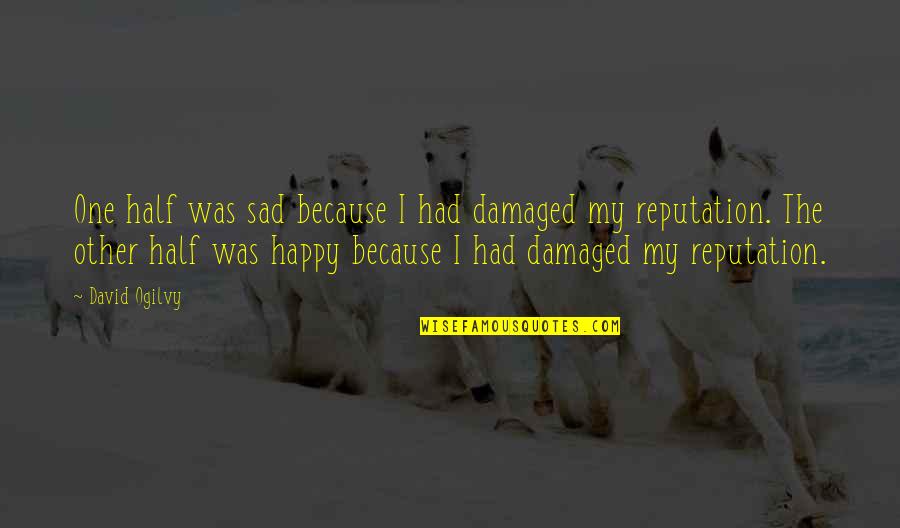 Happy Vs Sad Quotes By David Ogilvy: One half was sad because I had damaged