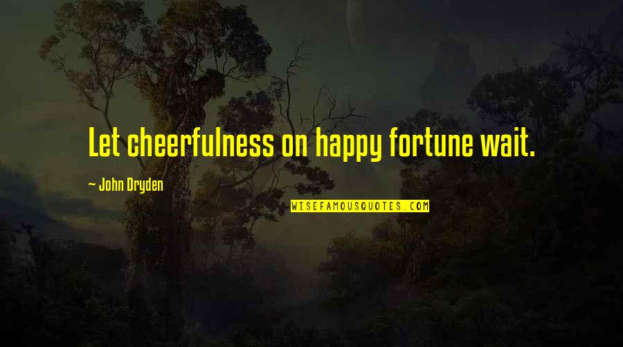 Happy Waiting Quotes By John Dryden: Let cheerfulness on happy fortune wait. Happy Waiting Quotes By John Dryden: Let cheerfulness on happy fortune wait.