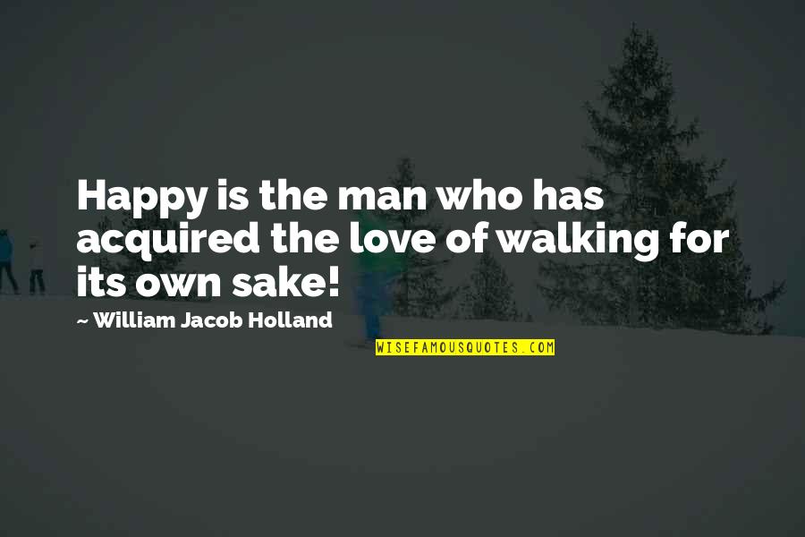 Happy Walking Quotes By William Jacob Holland: Happy is the man who has acquired the Happy Walking Quotes By William Jacob Holland: Happy is the man who has acquired the