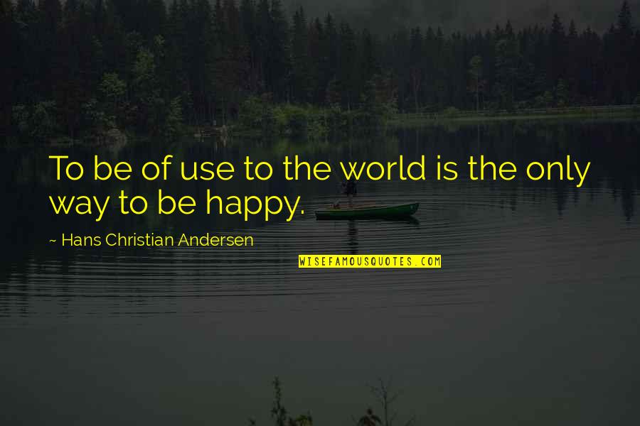 Happy Way Quotes By Hans Christian Andersen: To be of use to the world is