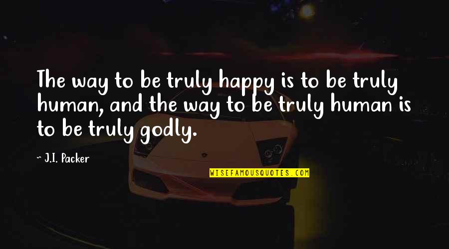 Happy Way Quotes By J.I. Packer: The way to be truly happy is to