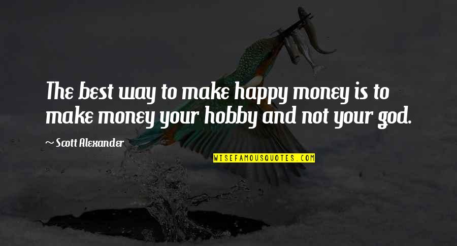 Happy Way Quotes By Scott Alexander: The best way to make happy money is
