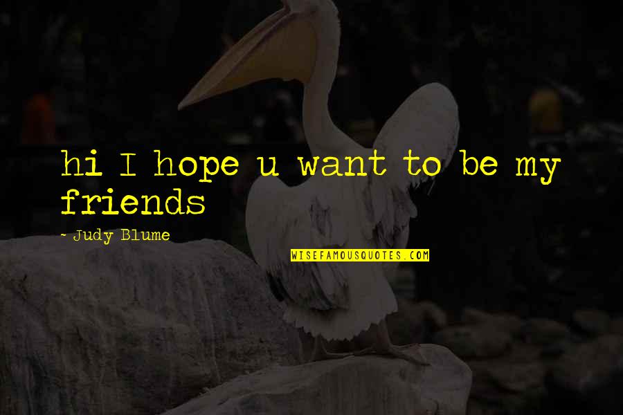 Happy We Are Friends Quotes By Judy Blume: hi I hope u want to be my