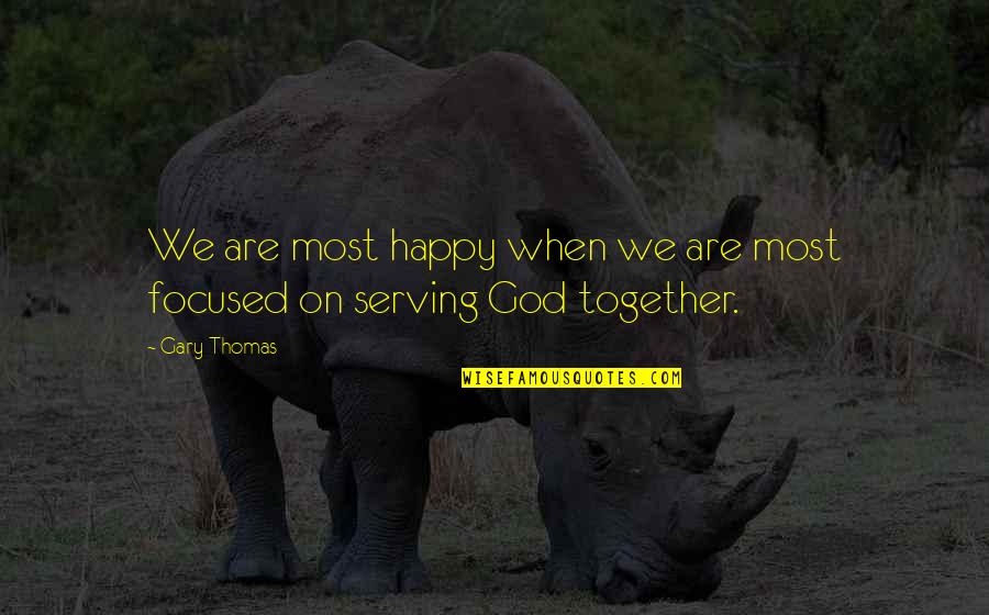 Happy We Are Together Quotes By Gary Thomas: We are most happy when we are most