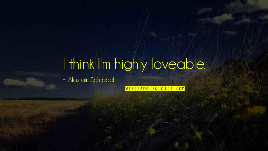 Happy We Met Quotes By Alastair Campbell: I think I'm highly loveable.