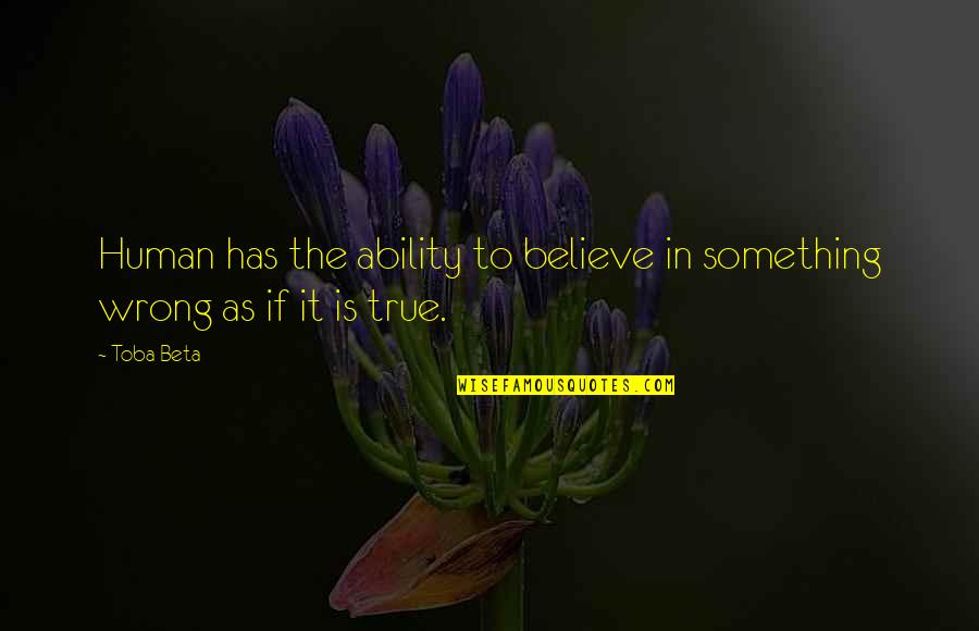 Happy We Met Quotes By Toba Beta: Human has the ability to believe in something