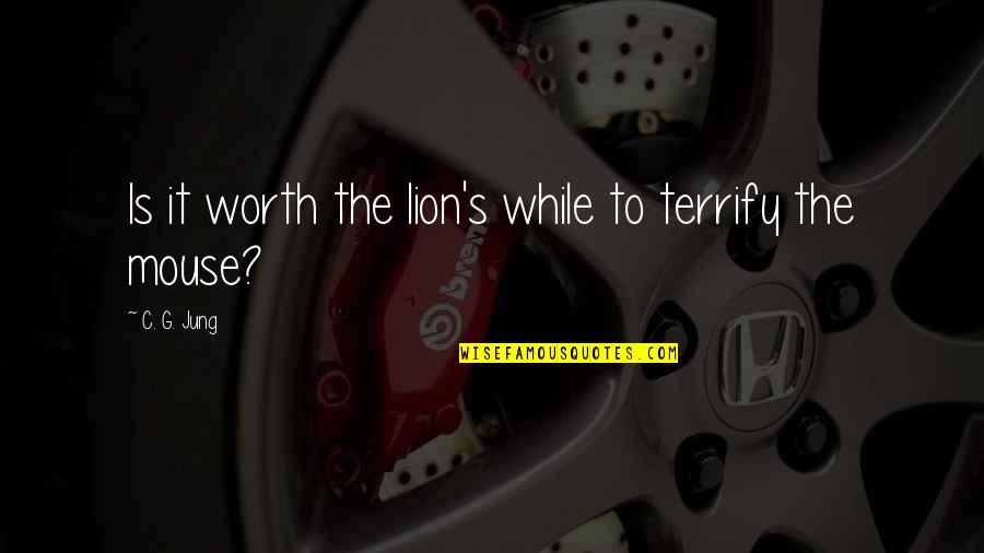 Happy Weather Quotes By C. G. Jung: Is it worth the lion's while to terrify Happy Weather Quotes By C. G. Jung: Is it worth the lion's while to terrify
