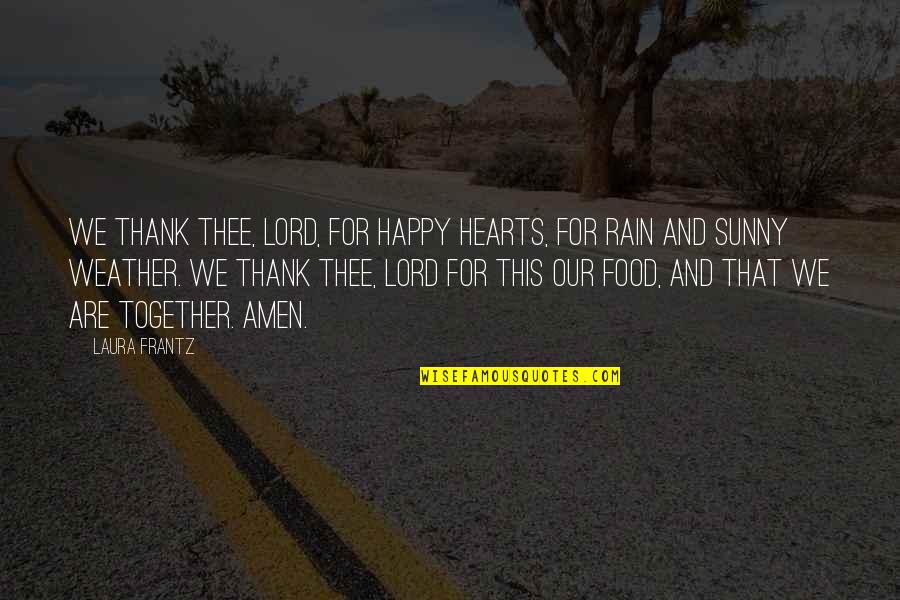 Happy Weather Quotes By Laura Frantz: We thank Thee, Lord, for happy hearts, for Happy Weather Quotes By Laura Frantz: We thank Thee, Lord, for happy hearts, for