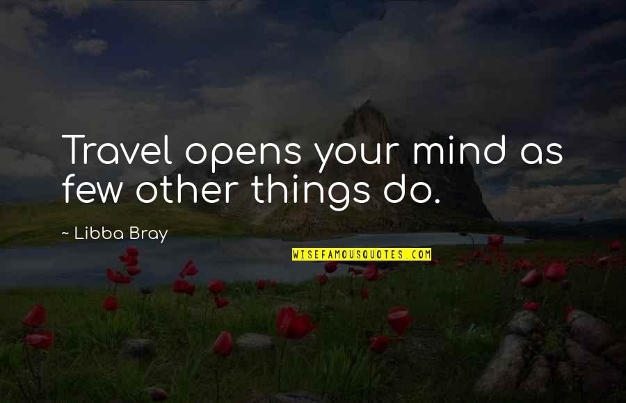 Happy Wedded Life Quotes By Libba Bray: Travel opens your mind as few other things Happy Wedded Life Quotes By Libba Bray: Travel opens your mind as few other things