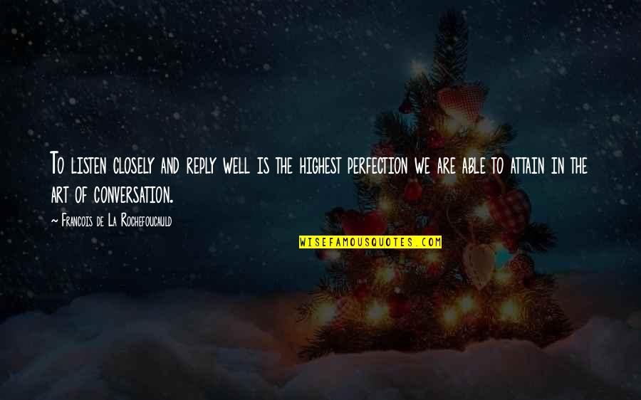Happy Wednesday Work Quotes By Francois De La Rochefoucauld: To listen closely and reply well is the