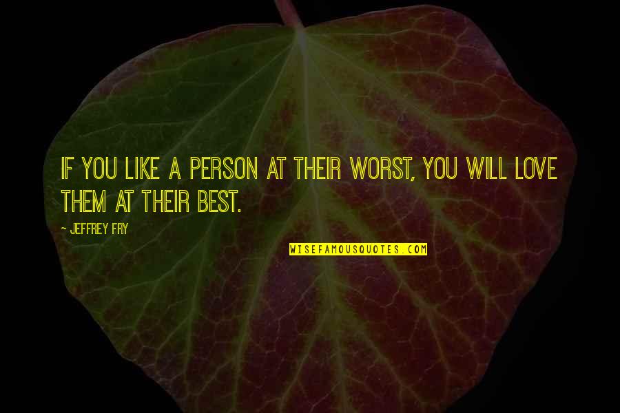 Happy Week Start Quotes By Jeffrey Fry: If you like a person at their worst,