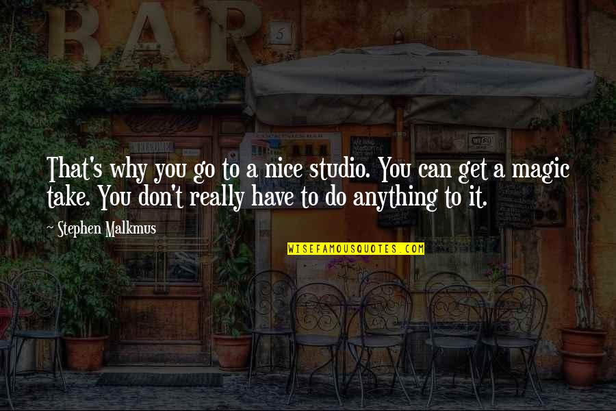 Happy Weekend Motivational Quotes By Stephen Malkmus: That's why you go to a nice studio. Happy Weekend Motivational Quotes By Stephen Malkmus: That's why you go to a nice studio.