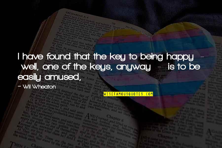 Happy Well Being Quotes By Wil Wheaton: I have found that the key to being Happy Well Being Quotes By Wil Wheaton: I have found that the key to being