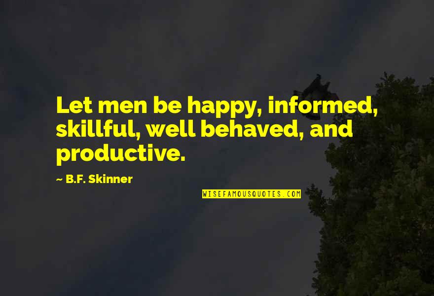 Happy Well Quotes By B.F. Skinner: Let men be happy, informed, skillful, well behaved,