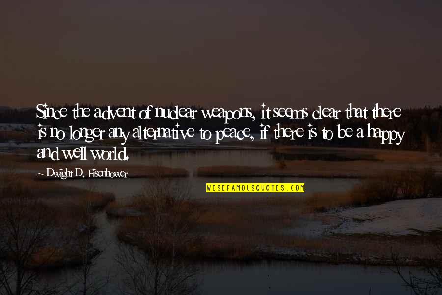 Happy Well Quotes By Dwight D. Eisenhower: Since the advent of nuclear weapons, it seems Happy Well Quotes By Dwight D. Eisenhower: Since the advent of nuclear weapons, it seems