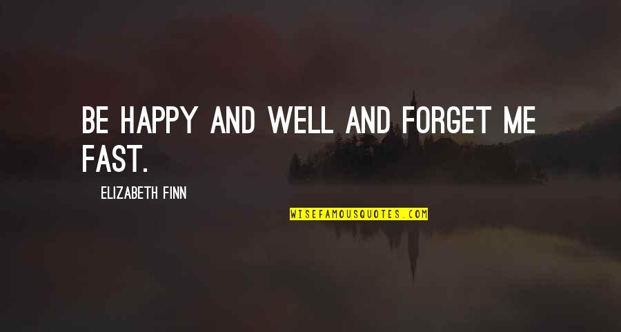 Happy Well Quotes By Elizabeth Finn: Be happy and well and forget me fast. Happy Well Quotes By Elizabeth Finn: Be happy and well and forget me fast.