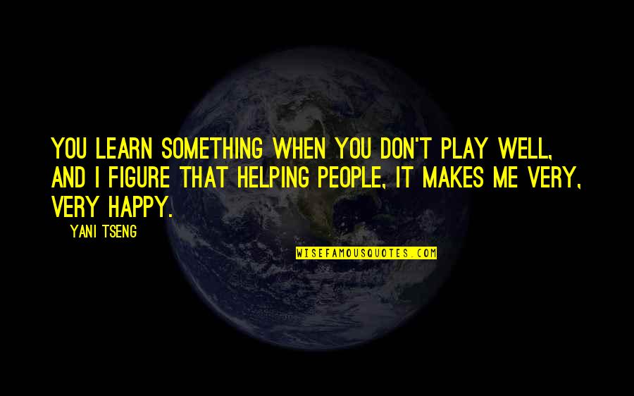Happy Well Quotes By Yani Tseng: You learn something when you don't play well, Happy Well Quotes By Yani Tseng: You learn something when you don't play well,