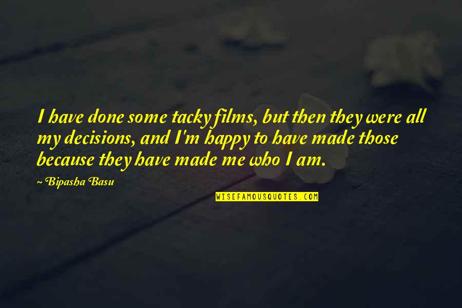 Happy We're Done Quotes By Bipasha Basu: I have done some tacky films, but then