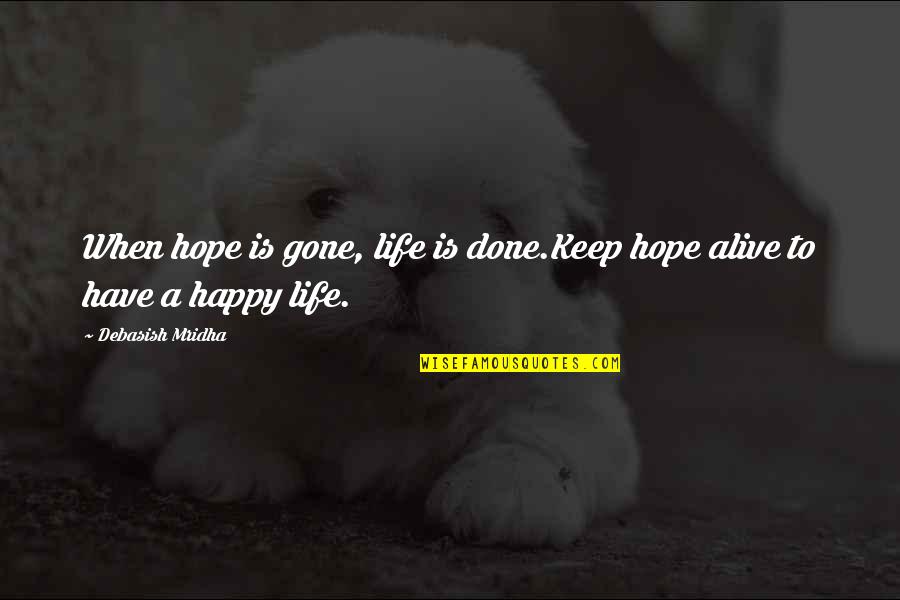 Happy We're Done Quotes By Debasish Mridha: When hope is gone, life is done.Keep hope