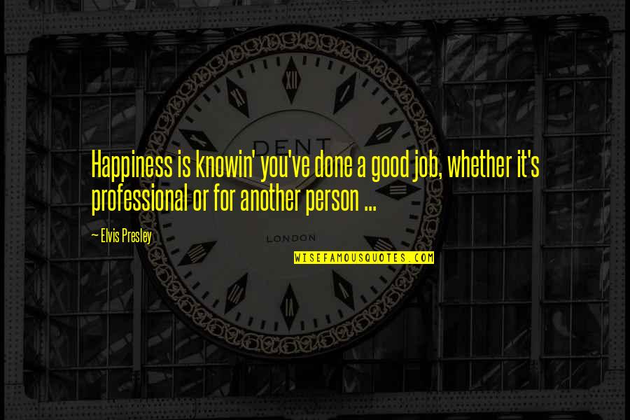 Happy We're Done Quotes By Elvis Presley: Happiness is knowin' you've done a good job,