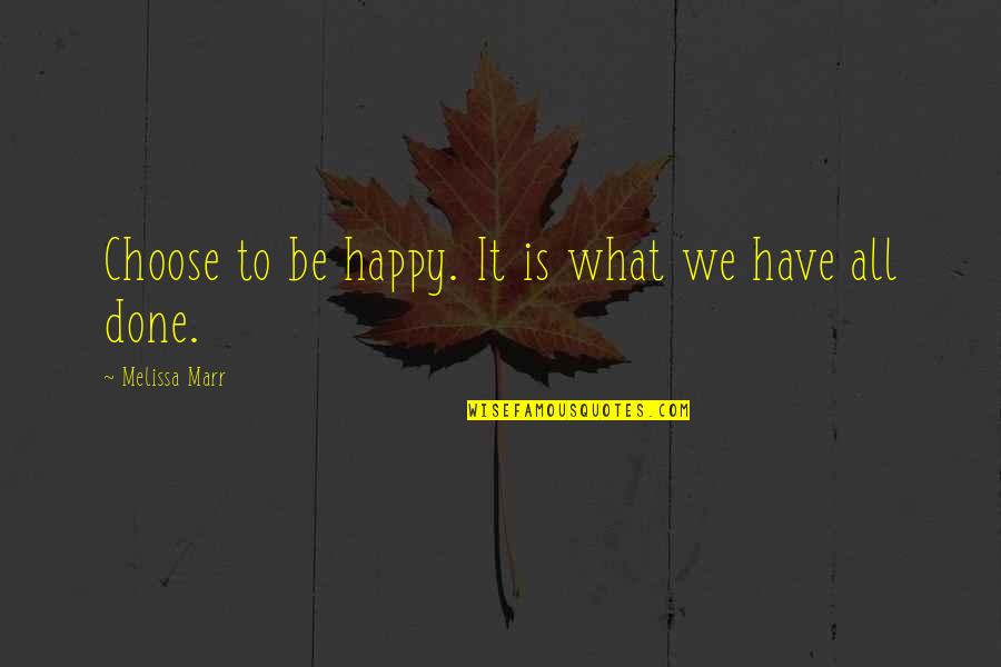 Happy We're Done Quotes By Melissa Marr: Choose to be happy. It is what we