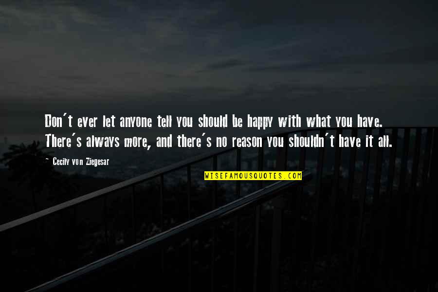 Happy What You Have Quotes By Cecily Von Ziegesar: Don't ever let anyone tell you should be