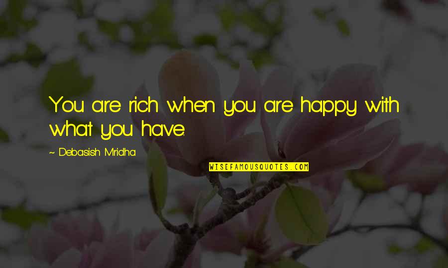 Happy What You Have Quotes By Debasish Mridha: You are rich when you are happy with