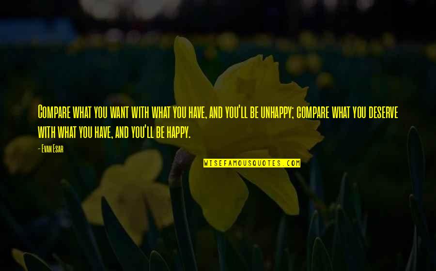 Happy What You Have Quotes By Evan Esar: Compare what you want with what you have,