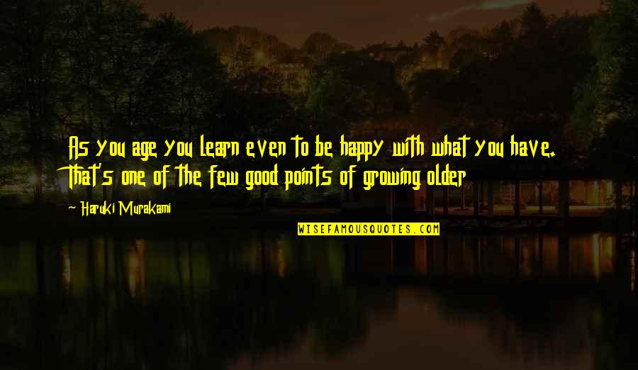 Happy What You Have Quotes By Haruki Murakami: As you age you learn even to be