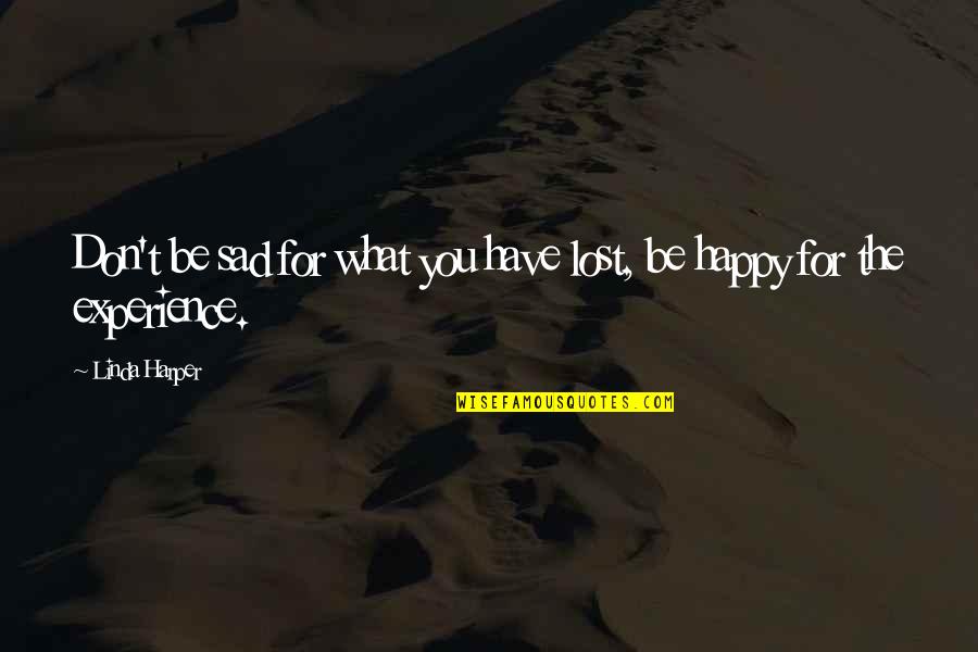 Happy What You Have Quotes By Linda Harper: Don't be sad for what you have lost,