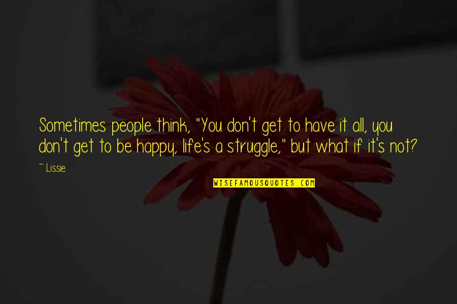 Happy What You Have Quotes By Lissie: Sometimes people think, "You don't get to have