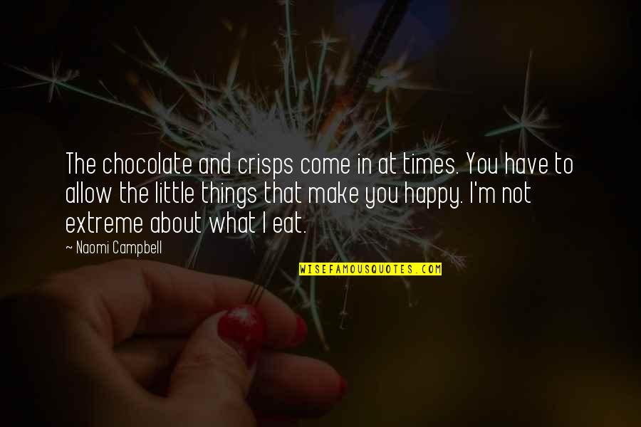 Happy What You Have Quotes By Naomi Campbell: The chocolate and crisps come in at times.