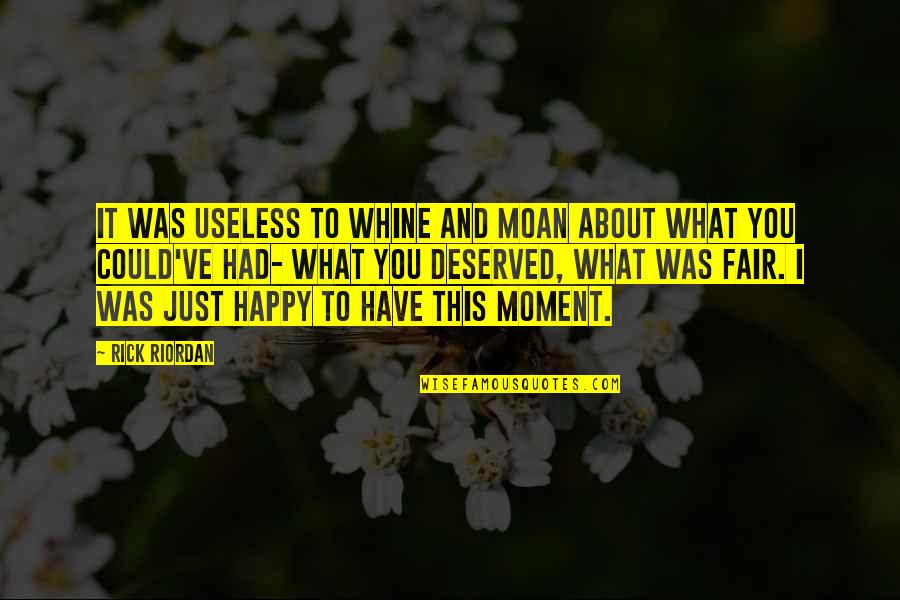 Happy What You Have Quotes By Rick Riordan: It was useless to whine and moan about Happy What You Have Quotes By Rick Riordan: It was useless to whine and moan about