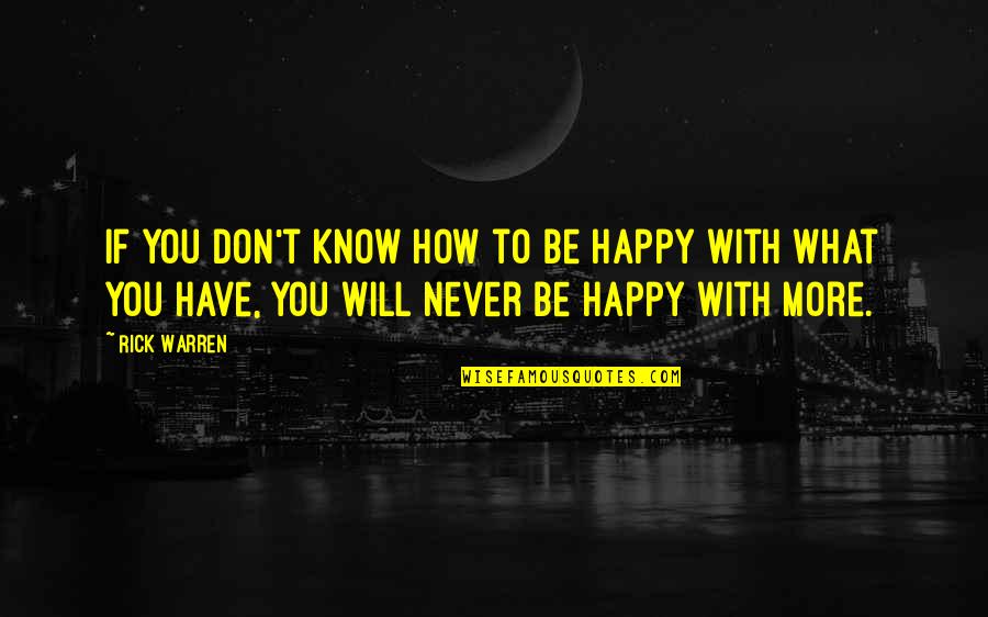 Happy What You Have Quotes By Rick Warren: If you don't know how to be happy