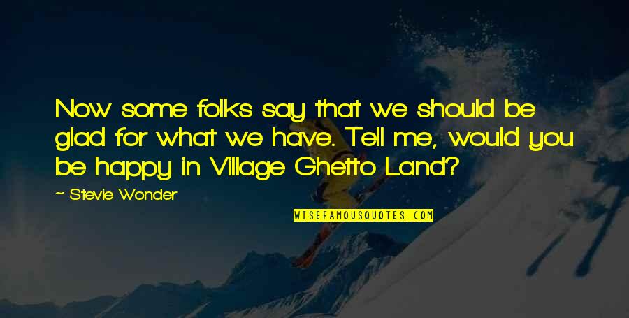 Happy What You Have Quotes By Stevie Wonder: Now some folks say that we should be Happy What You Have Quotes By Stevie Wonder: Now some folks say that we should be