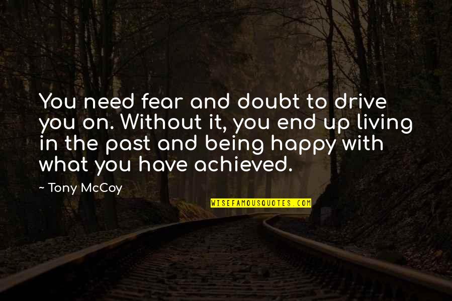 Happy What You Have Quotes By Tony McCoy: You need fear and doubt to drive you