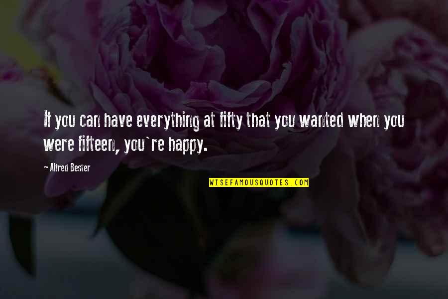 Happy When Were Quotes By Alfred Bester: If you can have everything at fifty that