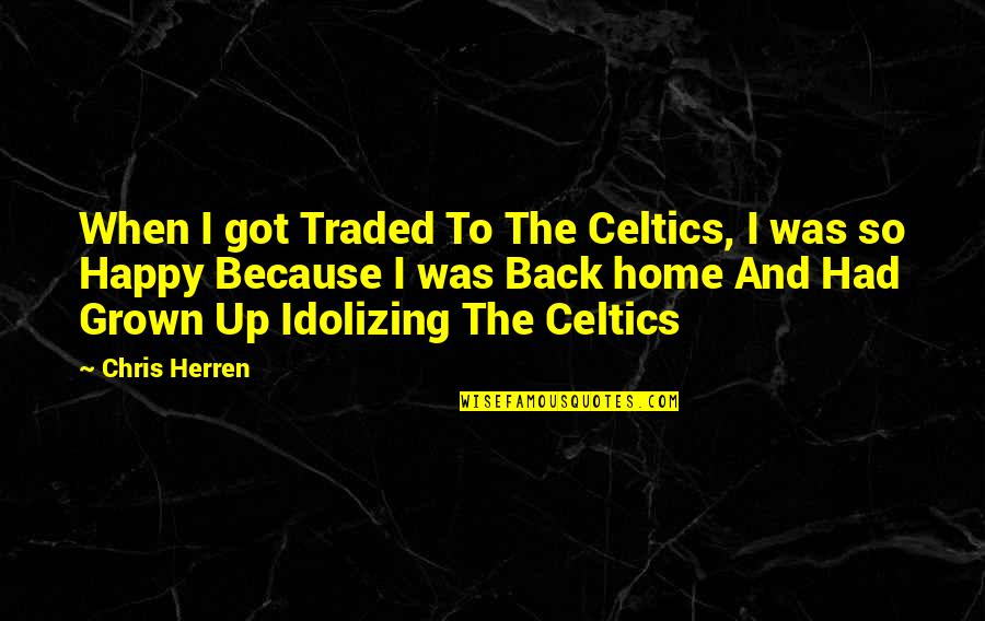Happy When Were Quotes By Chris Herren: When I got Traded To The Celtics, I
