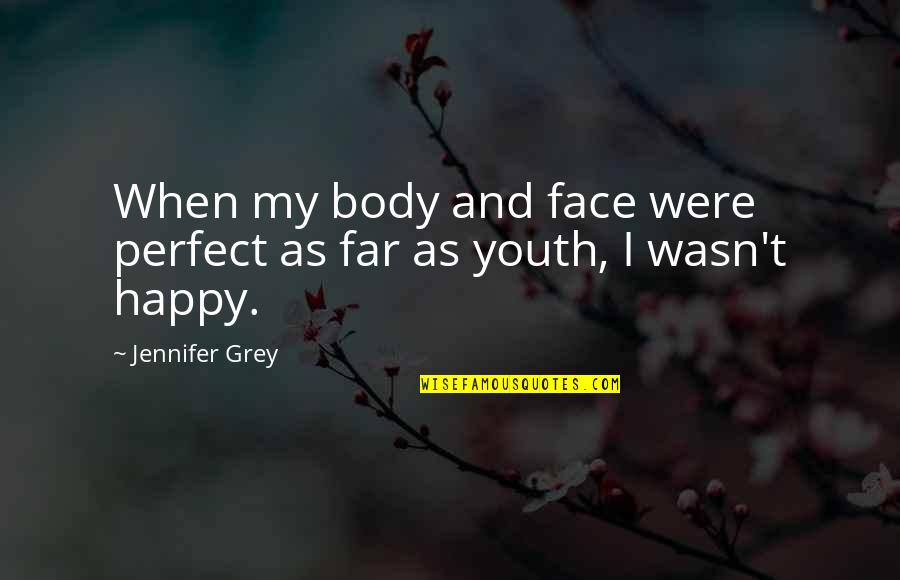 Happy When Were Quotes By Jennifer Grey: When my body and face were perfect as