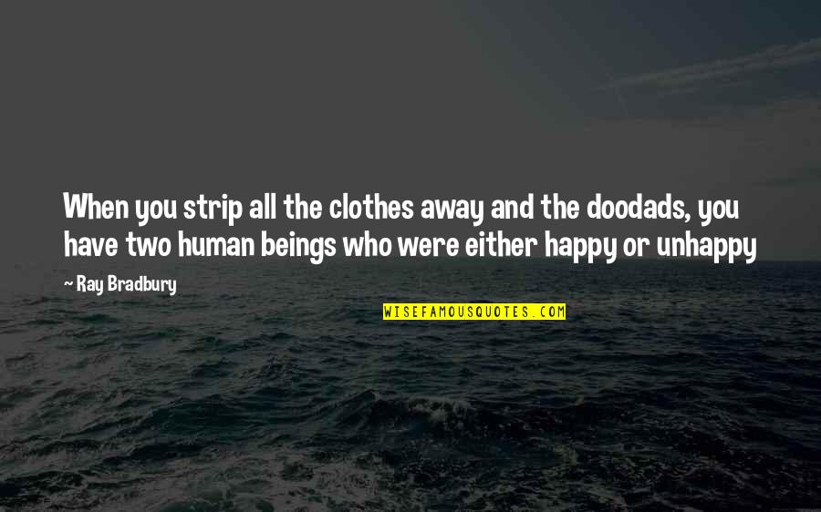 Happy When Were Quotes By Ray Bradbury: When you strip all the clothes away and