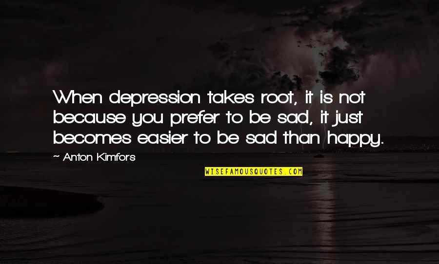 Happy When Your Sad Quotes By Anton Kimfors: When depression takes root, it is not because