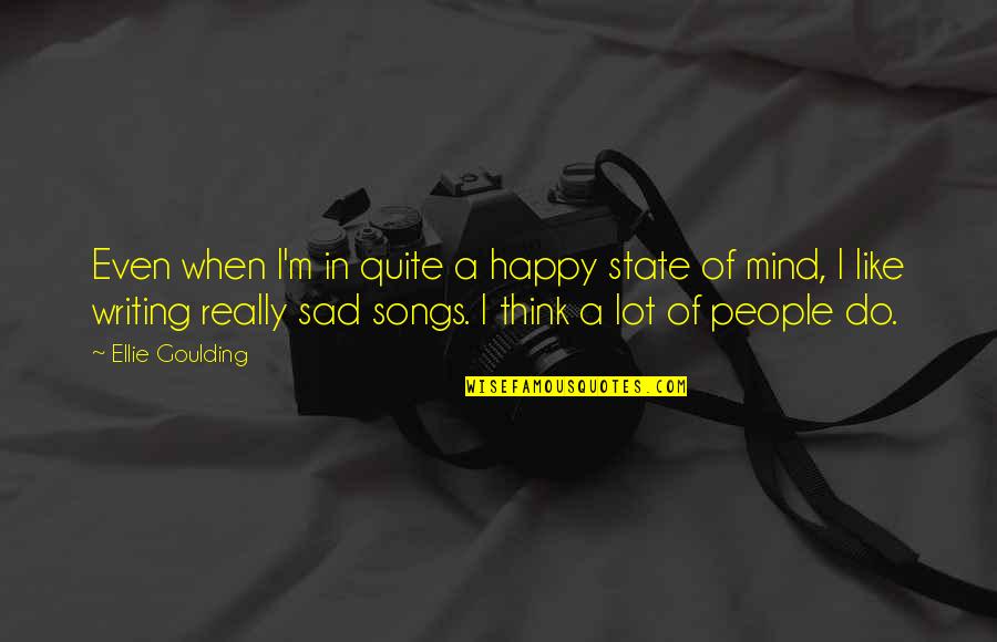 Happy When Your Sad Quotes By Ellie Goulding: Even when I'm in quite a happy state