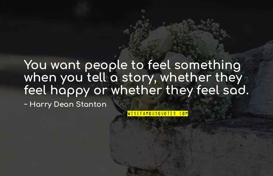 Happy When Your Sad Quotes By Harry Dean Stanton: You want people to feel something when you