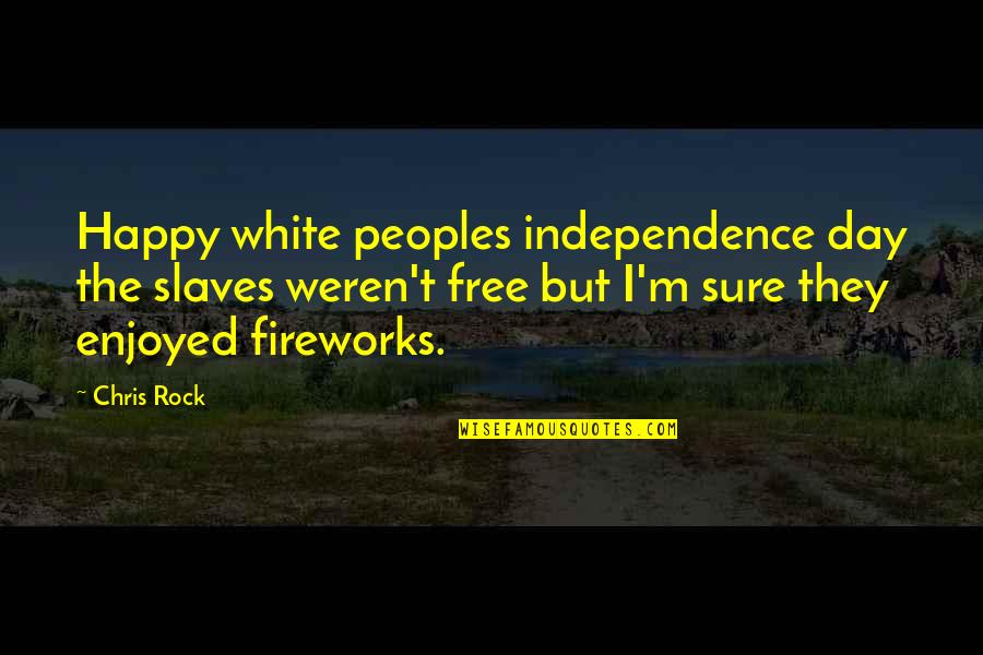 Happy White Day Quotes By Chris Rock: Happy white peoples independence day the slaves weren't Happy White Day Quotes By Chris Rock: Happy white peoples independence day the slaves weren't